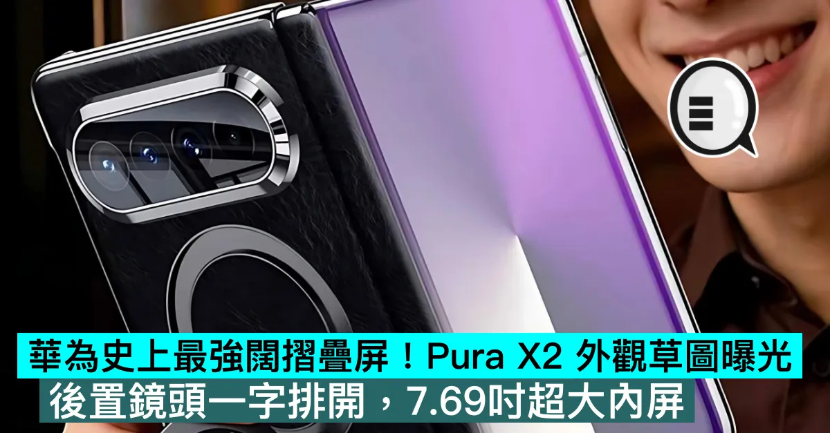 華為史上最強闊摺疊屏！Pura X2 外觀草圖曝光：後置鏡頭一字排開，7.69吋超大內屏